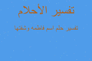 تفسير اسم فاطمه وشفتها في المنام