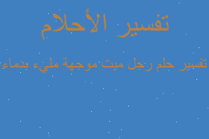 تفسير رجل ميت موجهة مليء بدماء في المنام