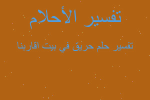 تفسير حريق في بيت اقاربنا في المنام تفسير حريق في بيت اقاربنا في المنام