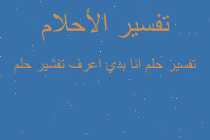 تفسير انا بدي اعرف تفشير حلم في المنام