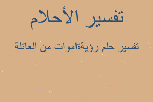 تفسير رؤيةةاموات من العائلة في المنام