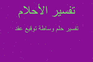 تفسير وساطة توقيع عقد في المنام تفسير وساطة توقيع عقد في المنام