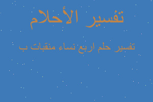 تفسير اربع نساء منقبات ب في المنام