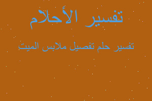 تفسير تفصيل ملابس الميت في المنام