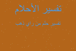 تفسير من راي ذهب في المنام