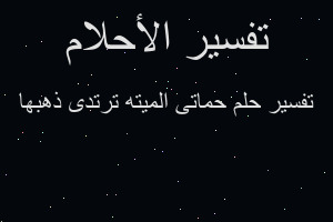 تفسير حماتى الميته ترتدى ذهبها في المنام