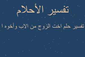 تفسير اخت الزوج من الاب وأخوه ا في المنام