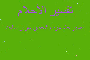 تفسير موت شخص عزيز ساجد في المنام تفسير موت شخص عزيز ساجد في المنام
