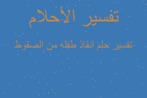 تفسير انقاذ طفله من الصقوط في المنام