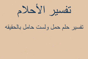 تفسير حمل ولست حامل بالحقيقه في المنام