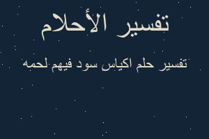 تفسير اكياس سود فيهم لحمه في المنام