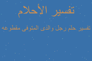 تفسير رجل والدى المتوفى مقطوعه في المنام