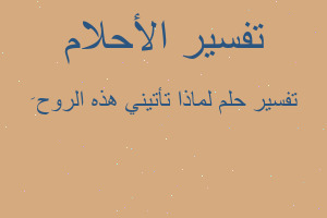 تفسير لماذا تأتيني هذه الروح َ في المنام تفسير لماذا تأتيني هذه الروح َ في المنام