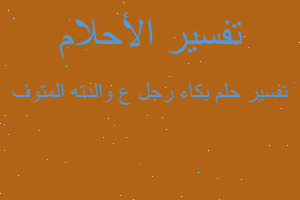 تفسير بكاء رجل ع والدته المتوف في المنام