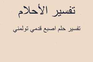 تفسير اصبع قدمي تولمني في المنام