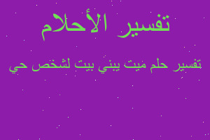 تفسير ميت يبني بيت لشخص حي في المنام