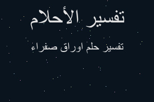 تفسير اوراق صفراء في المنام