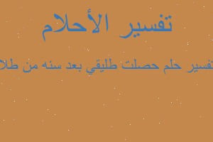 تفسير حصلت طليقي بعد سنه من طلا في المنام تفسير حصلت طليقي بعد سنه من طلا في المنام