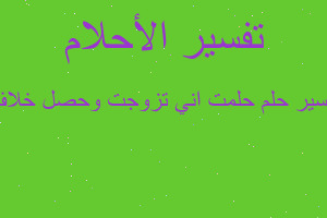تفسير حلمت اني تزوجت وحصل خلاف في المنام