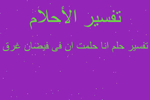 تفسير انا حلمت ان فى فيضان غرق في المنام