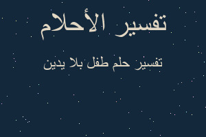 تفسير طفل بلا يدين في المنام