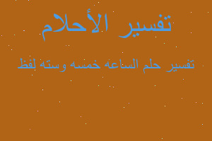 تفسير الساعه خمسه وسته لفظ في المنام