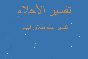 تفسير طلاق ابنتي في المنام تفسير طلاق ابنتي في المنام