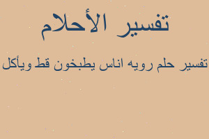 تفسير رويه اناس يطبخون قط ويأكل في المنام تفسير رويه اناس يطبخون قط ويأكل في المنام