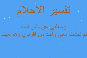 تفسير تحدث معي واحد من اقرباي وهو ميت بالهاتف وسعلني عن ناس البلد في المنام تفسير تحدث معي واحد من اقرباي وهو ميت بالهاتف وسعلني عن ناس البلد في المنام