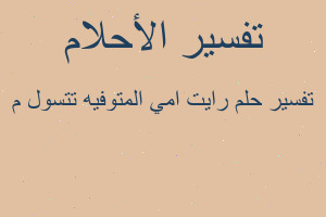 تفسير رايت امي المتوفيه تتسول م في المنام