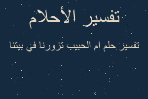 تفسير ام الحبيب تزورنا في بيتنا في المنام