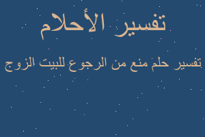 تفسير منع من الرجوع للبيت الزوج في المنام تفسير منع من الرجوع للبيت الزوج في المنام
