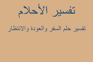 تفسير السفر والعودة والانتظار في المنام