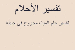 تفسير الميت مجروح في جبينه في المنام