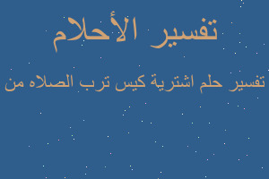 تفسير اشترية كيس ترب الصلاه من في المنام تفسير اشترية كيس ترب الصلاه من في المنام