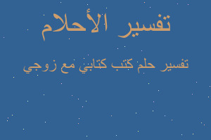 تفسير كتب كتابي مع زوجي في المنام تفسير كتب كتابي مع زوجي في المنام