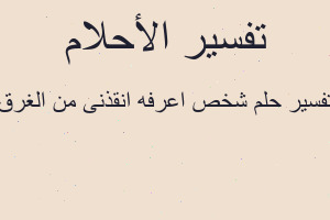 تفسير شخص اعرفه انقذنى من الغرق في المنام