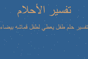 تفسير طفل يعطي لطفل قماشه بيضاء في المنام