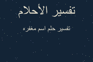 تفسير اسم مغفره في المنام تفسير اسم مغفره في المنام