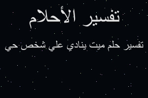 تفسير ميت ينادي علي شخص حي في المنام