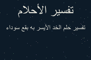 تفسير الخد الأيسر به بقع سوداء في المنام تفسير الخد الأيسر به بقع سوداء في المنام
