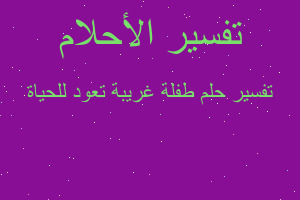 تفسير طفلة غريبة تعود للحياة في المنام