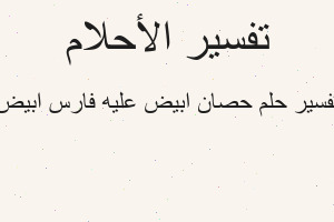 تفسير حصان ابيض عليه فارس ابيض في المنام تفسير حصان ابيض عليه فارس ابيض في المنام