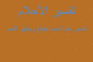 تفسير الميت يقطع ويطهو اللحم في المنام تفسير الميت يقطع ويطهو اللحم في المنام