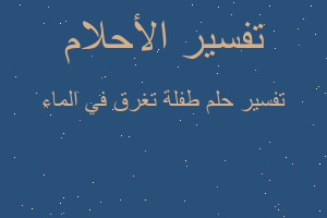 تفسير طفلة تغرق في الماء في المنام