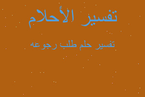 تفسير طلب رجوعه في المنام تفسير طلب رجوعه في المنام