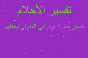 تفسير ٧ توام ابي المتوفي يحملهم في المنام