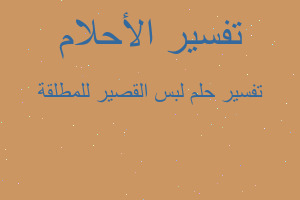 تفسير لبس القصير للمطلقة في المنام