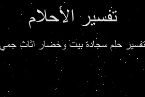 تفسير سجادة بيت وخضار اثاث جمي في المنام تفسير سجادة بيت وخضار اثاث جمي في المنام