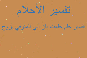 تفسير حلمت بان أبي المتوفي يزوج في المنام